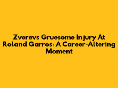 Zverev's Gruesome Injury At Roland Garros: A Career-Altering Moment