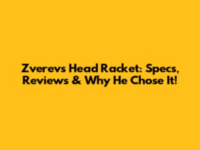 Zverev's Head Racket: Specs, Reviews & Why He Chose It!
