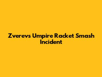 Zverev's Umpire Racket Smash Incident