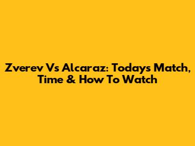 Zverev Vs Alcaraz: Today's Match, Time & How To Watch
