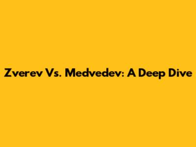 Zverev Vs. Medvedev: A Deep Dive