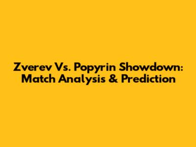 Zverev Vs. Popyrin Showdown: Match Analysis & Prediction
